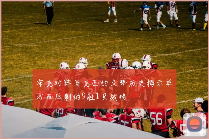 布克对阵马克西的交锋历史揭示单方面压制的9胜1负战绩