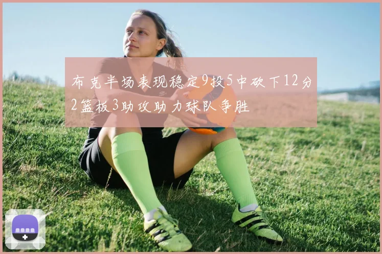 布克半场表现稳定9投5中砍下12分2篮板3助攻助力球队争胜